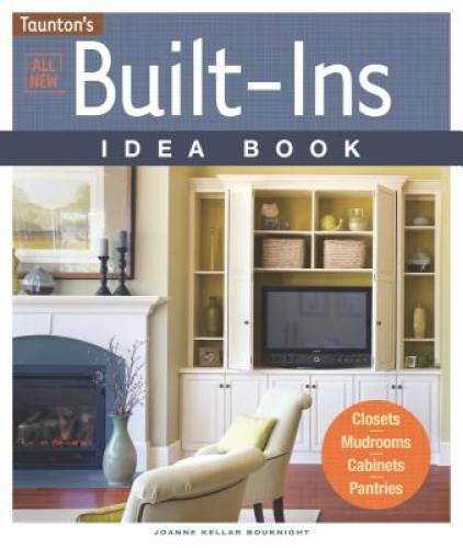 All New Built-Ins Idea Book: Closets*Mudrooms*Cabinets*Pantries (Taunton – GOOD