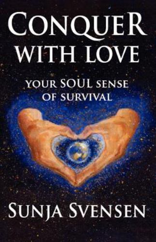 Conquer With Love : Your Soul Sense of Survival, Paperback by Svensen, Sunja,…