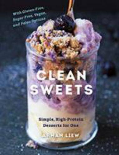 Clean Sweets : Simple, High-protein Desserts for One, Hardcover by Liew, Arma…