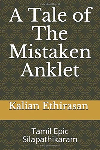 A TALE OF THE MISTAKEN ANKLET: TAMIL EPIC SILAPATHIKARAM By Kalian Ethirasan