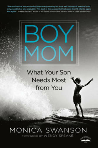 Boy Mom: What Your Son Needs Most from You – Paperback By Swanson, Monica – GOOD