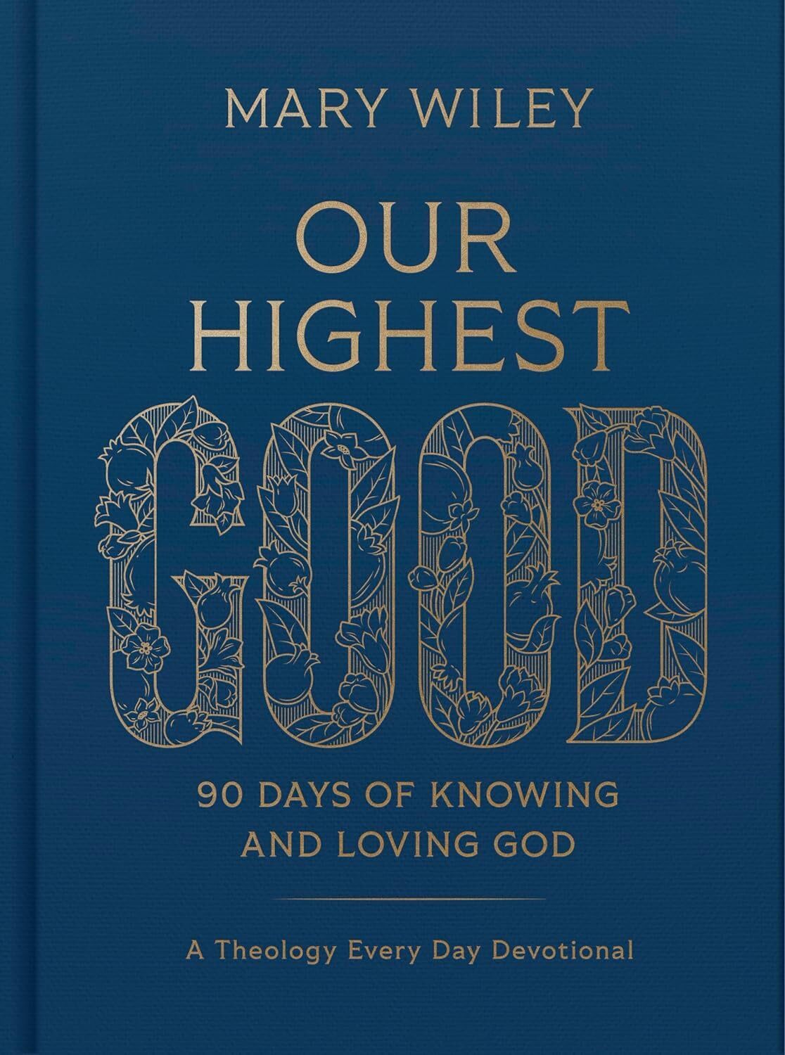 Our Highest Good: 90 Days of Knowing and Loving God by Mary Wiley