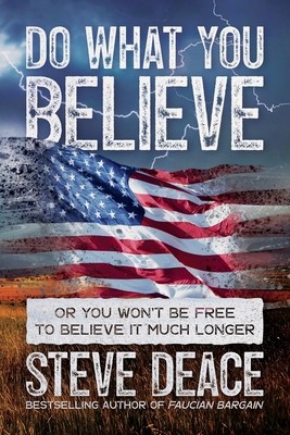 Do What You Believe: Or You Won’t Be Free to Believe It Much Longer