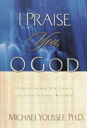 I Praise You, O God: Experiencing His Po- hardcover, 157856557X, Michael Youssef