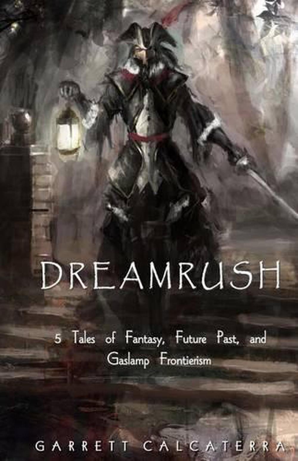 Dreamrush: 5 Tales of Fantasy, Future Past, and Gaslamp Frontierism by Garrett C