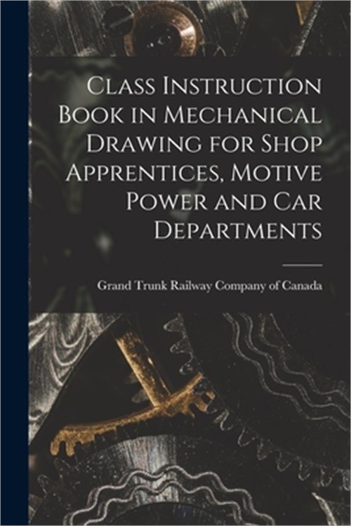 Class Instruction Book in Mechanical Drawing for Shop Apprentices, Motive Power