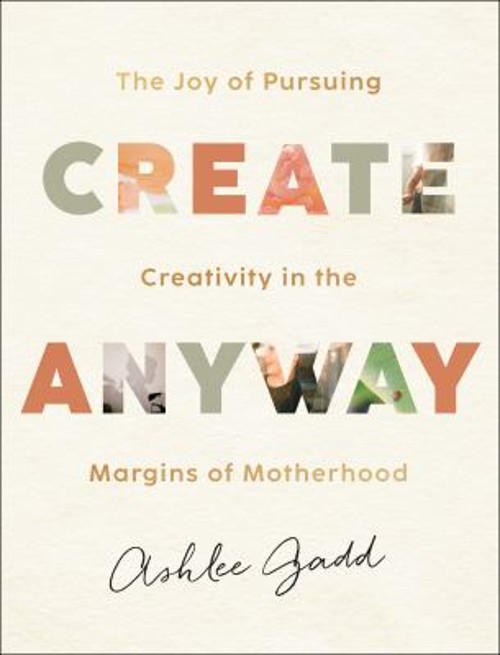 Create Anyway : The Joy of Pursuing Creativity in the Margins of