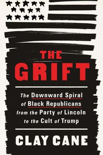 The Grift: The Downward Spiral of Black Republicans from the Party of Lincoln to