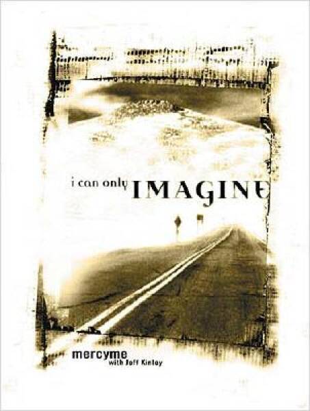 I Can Only Imagine: Mercy Me with Jeff Kinley – Paperback By Mercy Me – GOOD