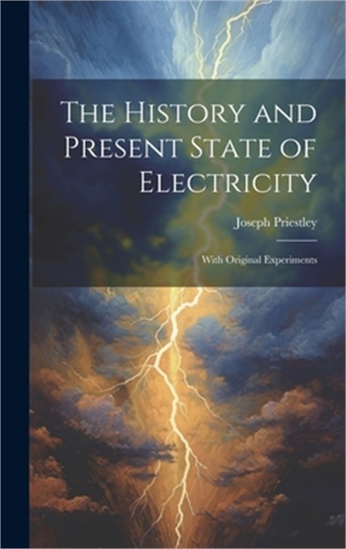 The History and Present State of Electricity: With Original Experiments (Hardbac