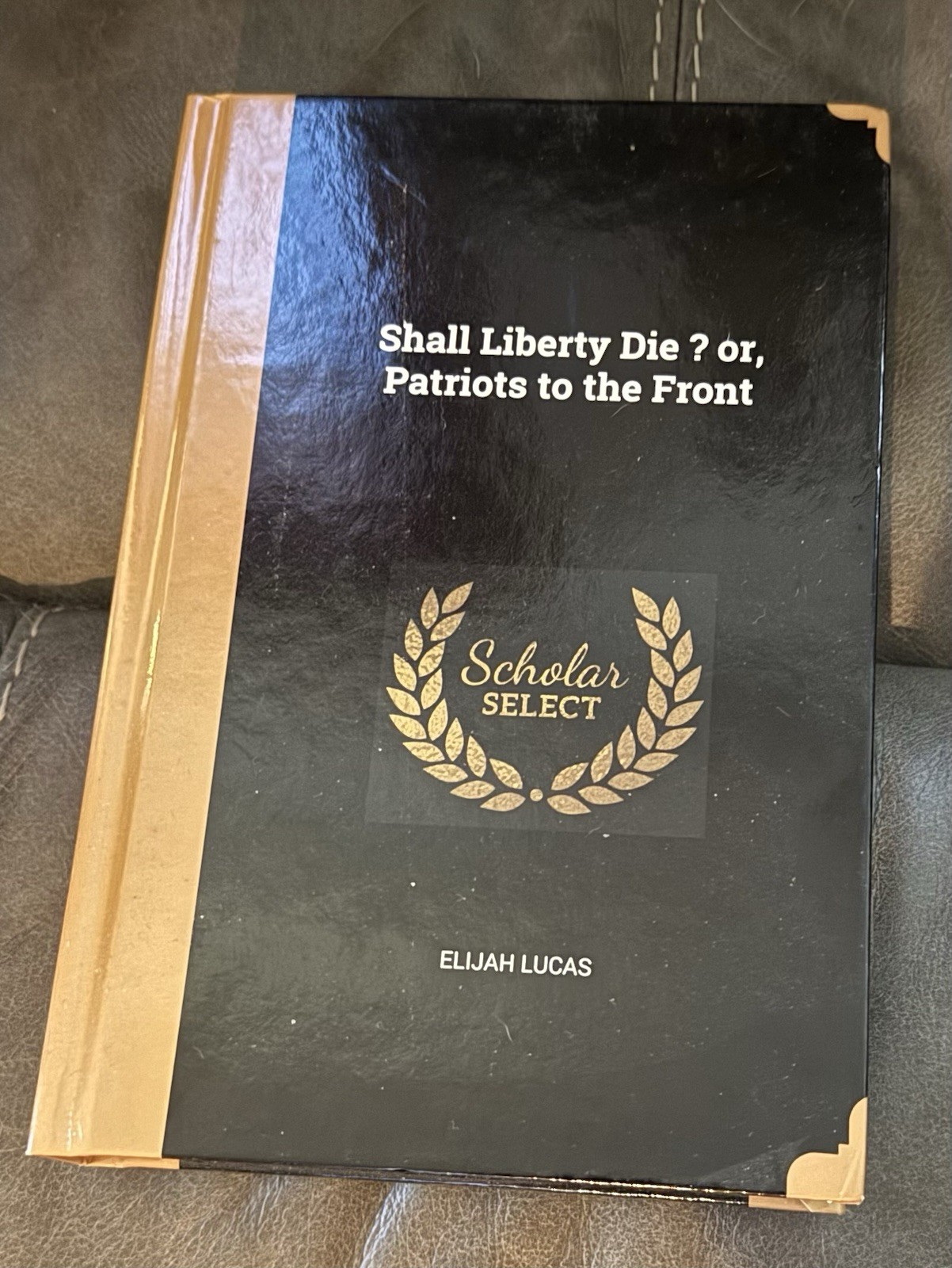 Shall Liberty Die? Or, Patriots to the Front by Elijah Lucas (2008, Hardcover)