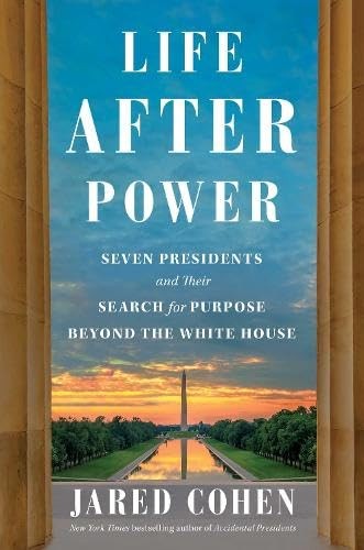 Life After Power: Seven Presidents and Their Search for Purpose Beyond the W…