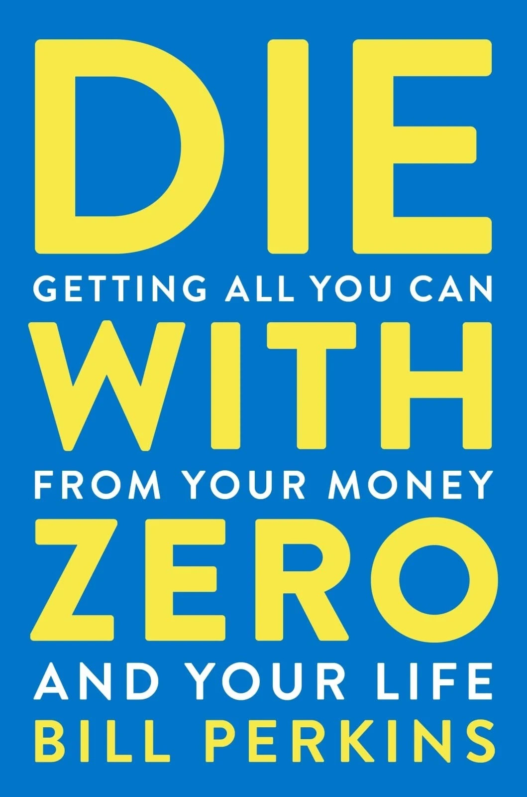 Die with Zero:Getting All You Can from Your Money and Your Life –GOOD