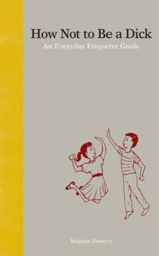 How Not to Be a Dick: An Everyday Etiquette Guide – Hardcover – VERY GOOD