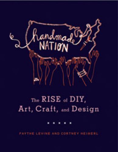 Handmade Nation : The Rise of DIY, Art, Craft, and Design by Cortney Heimerl an…