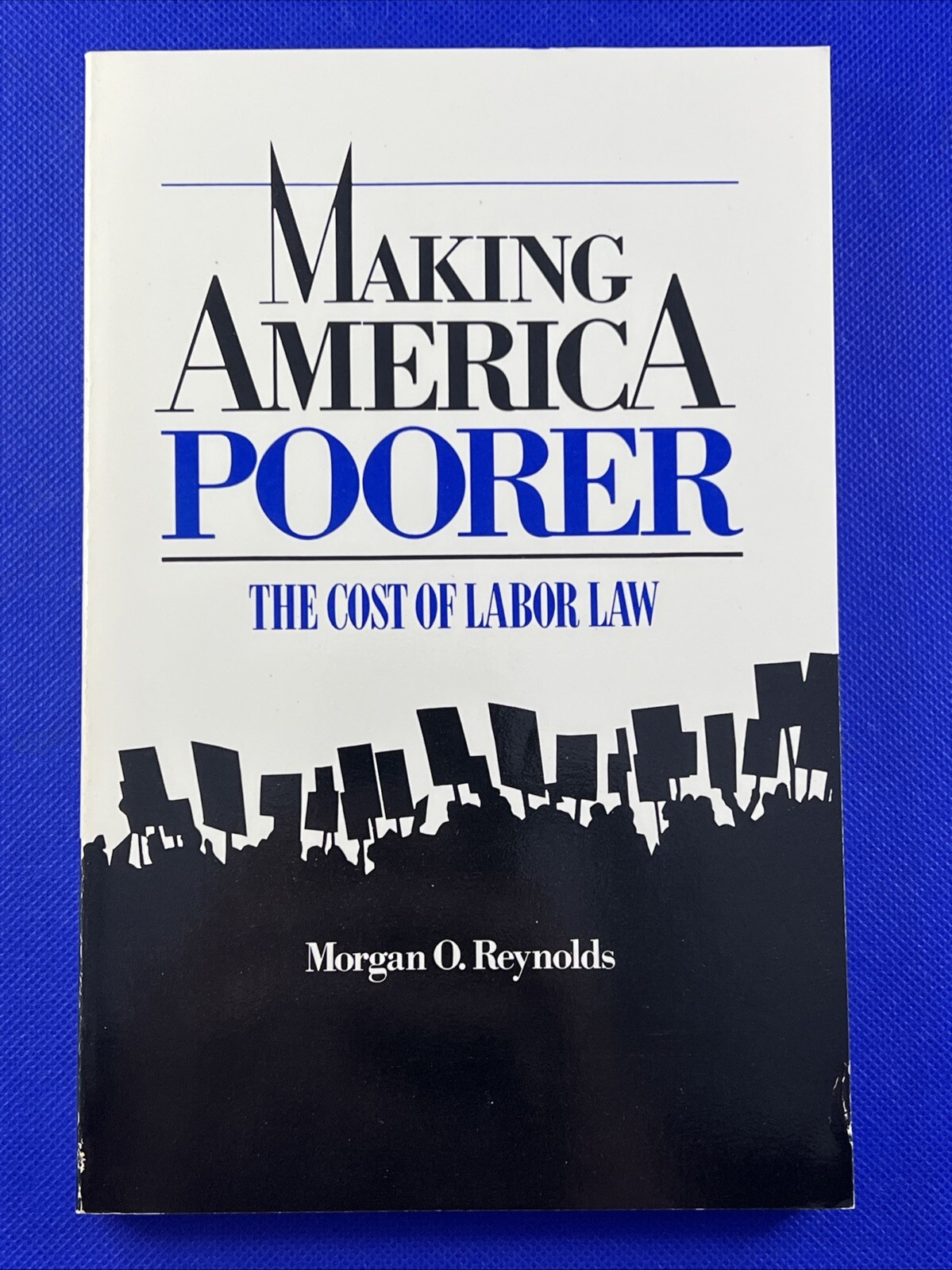 Making America Poorer: The Cost of Labor Law by Morgan O. Reynolds