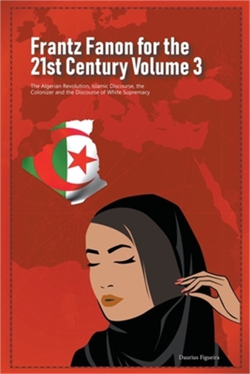 Frantz Fanon for the 21st Century Volume 3 The Algerian Revolution, Islamic Disc