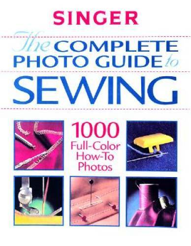 The Complete Photo Guide to Sewing (Singer Sewing Reference Library) – GOOD
