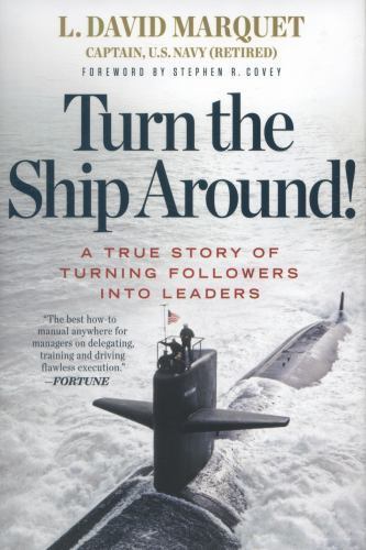 Turn the Ship Around!: A True Story of Turning Followers into Leaders, Marquet,