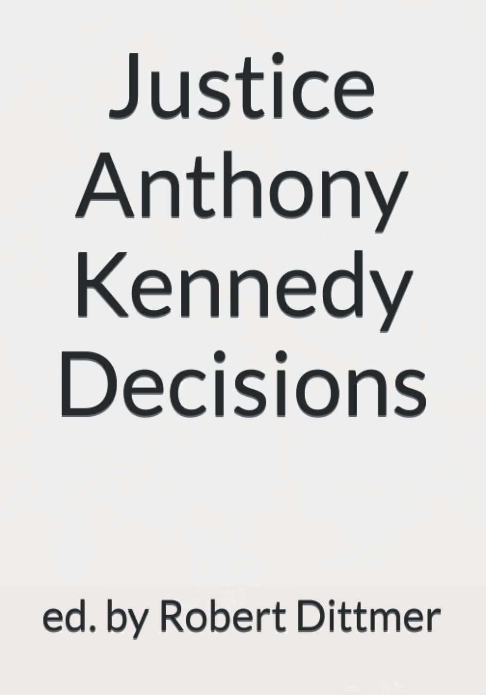 Justice Anthony Kennedy Decisions – Dittmer, Robert – Acceptable – See condi…