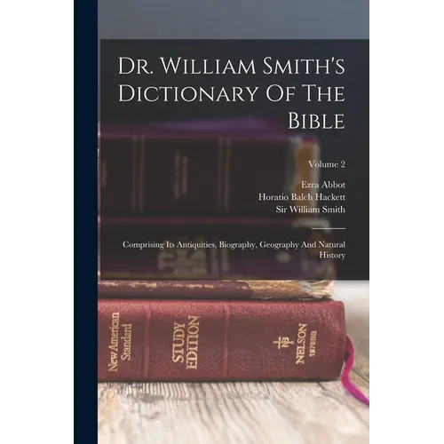 Dr. William Smith’s Dictionary Of The Bible: Comprising Its Antiquities