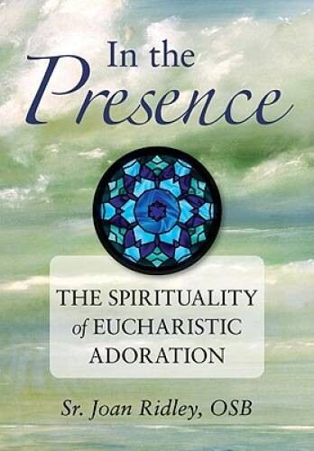 In the Presence: The Spirituality of Eucharistic Adoration – VERY GOOD