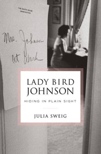 Lady Bird Johnson: Hiding in Plain Sight – Hardcover By Sweig, Julia – GOOD