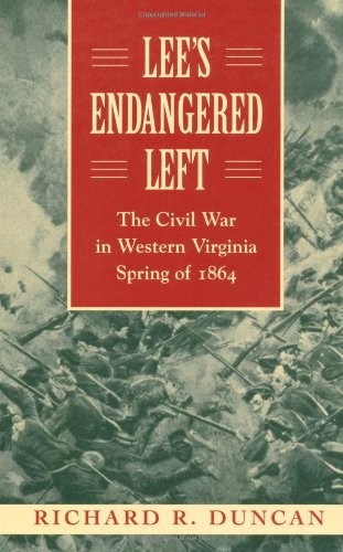LEE’S ENDANGERED LEFT: THE CIVIL WAR IN WESTERN VIRGINIA, By Richard R. Duncan