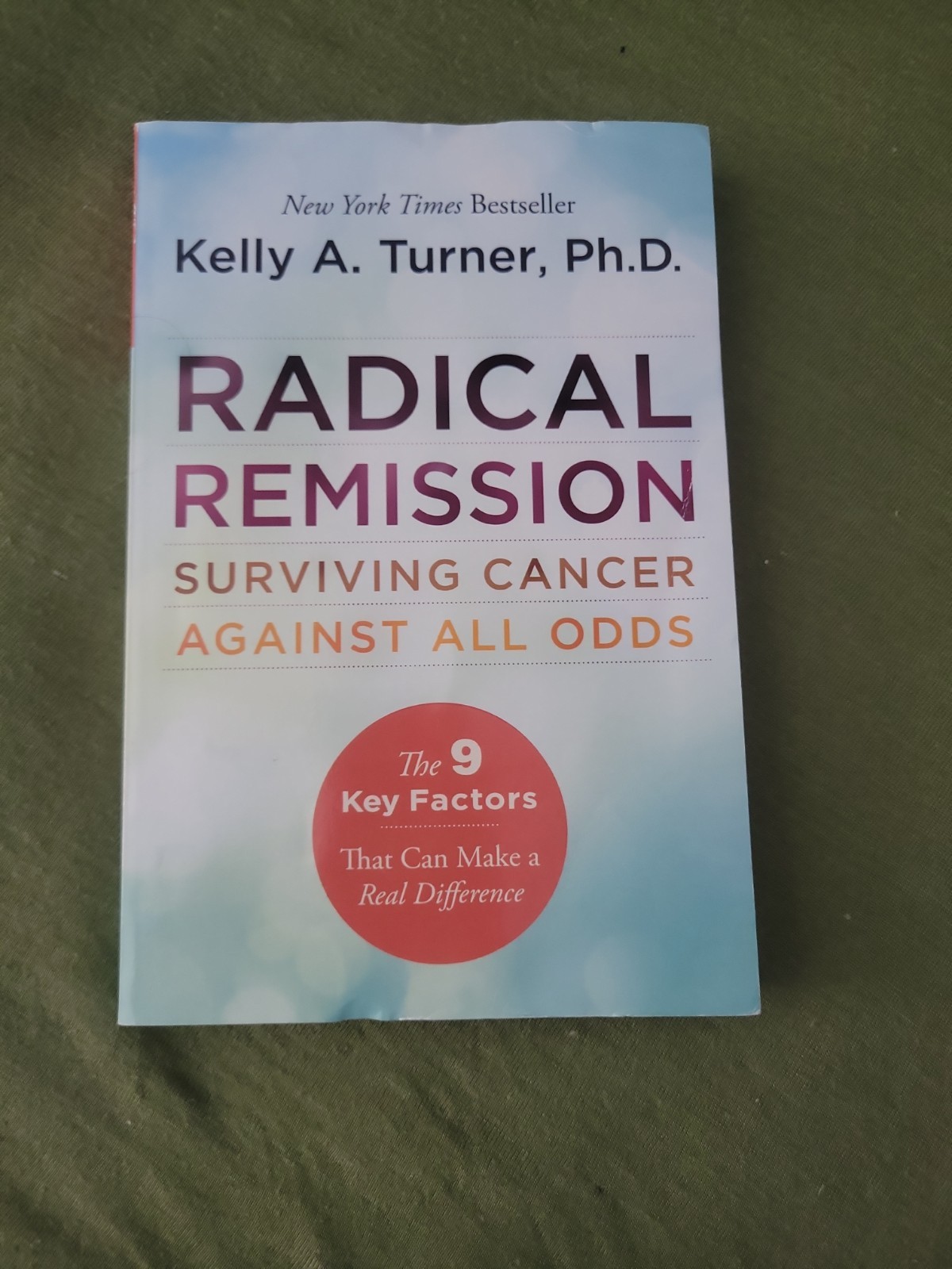 Radical Remission : Surviving Cancer Against All Odds by Kelly A. Turner (2015,