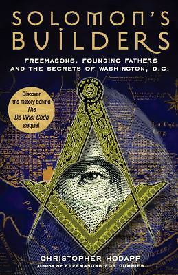 Solomon’s Builders: Freemasons, Founding Fathers and the Secrets of Washington D