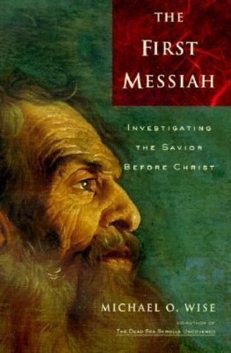 The First Messiah: Investigating the Savior Before Jesus, Wise, Michael O, Very