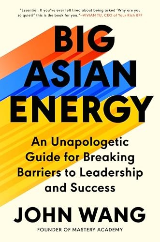 Big Asian Energy: An Unapologetic Guide for Breaking Barriers to Leadership and