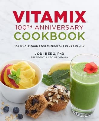 Vitamix 100th Anniversary Cookbook: 100 Whole Food Recipes from Our Fans & F…