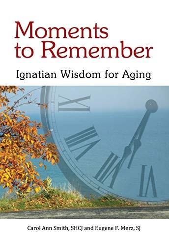 Moments to Remember, Ignatian Wisdom for Aging by Sr. Carol Ann Smith SHCJ