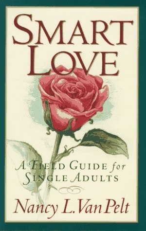 Smart Love: A Field Guide for Single Adults by Nancy L. Van Pelt, Good Book