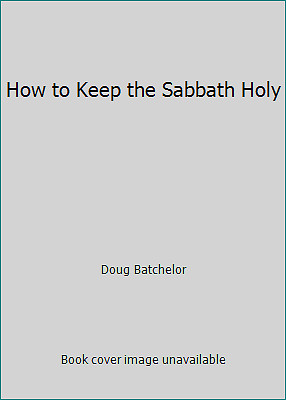 How to Keep the Sabbath Holy by Doug Batchelor