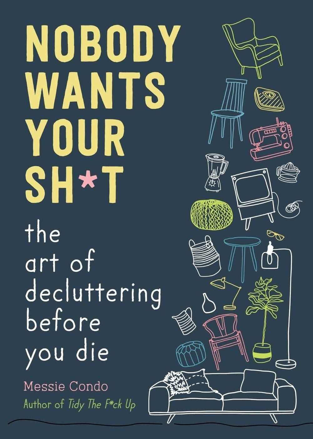 Nobody Wants Your Sh*t: The Art of Decluttering Before You Die by Messie Condo H