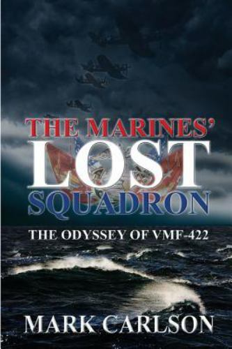 The Marines‘ Lost Squadron: The Odyssey of VMF-422 by Carlson, Mark