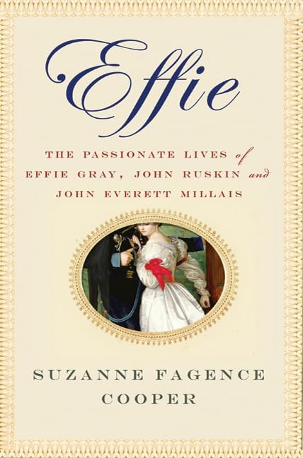 Effie: The Passionate Lives of Effie Gray, John Ruskin and John Everett Mill…