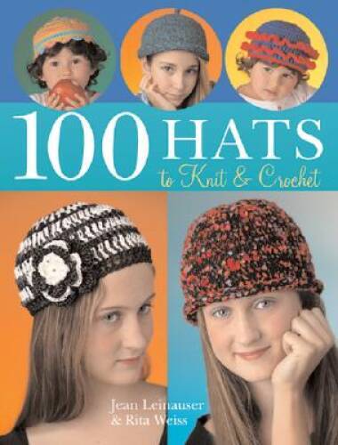 100 Hats to Knit Crochet – Paperback By Leinhauser, Jean – GOOD