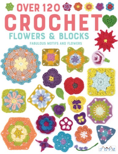 Over 120 Crochet Flowers and Blocks: Fabulous Motifs and Flowers – GOOD