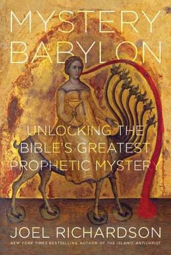 Mystery Babylon: Unlocking the Bible’s Greatest Prophetic Mystery by Richardson