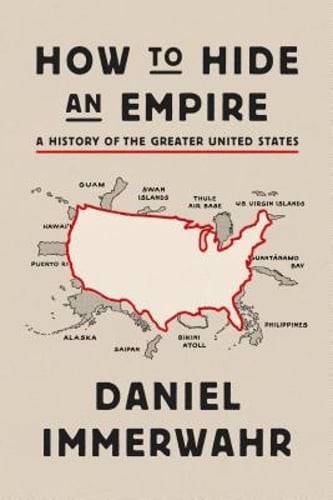 How to Hide an Empire: A History of the Greater United States by Immerwahr: Used