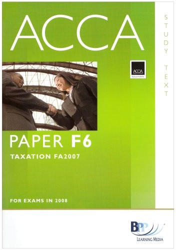 ACCA (New Syllabus) – F6 Tax FA2007: Study Text By BPP Learning