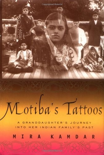 MOTIBA’S TATTOOS: A GRANDDAUGHTER’S JOURNEY INTO HER By Mira Kamdar – Hardcover
