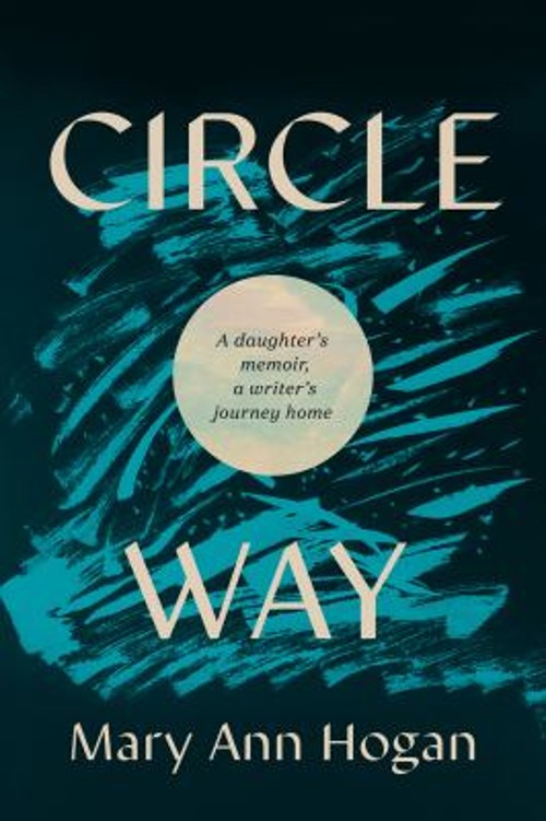 Circle Way : A Daughter’s Memoir, a Writer’s Journey Home Mary An