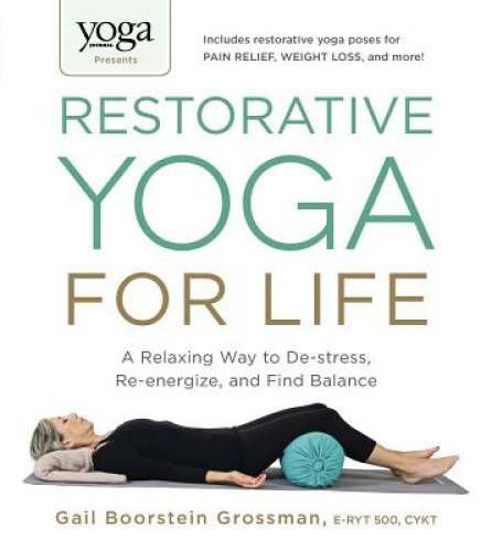 Yoga Journal Presents Restorative Yoga for Life: A Relaxing Way to De-str – GOOD