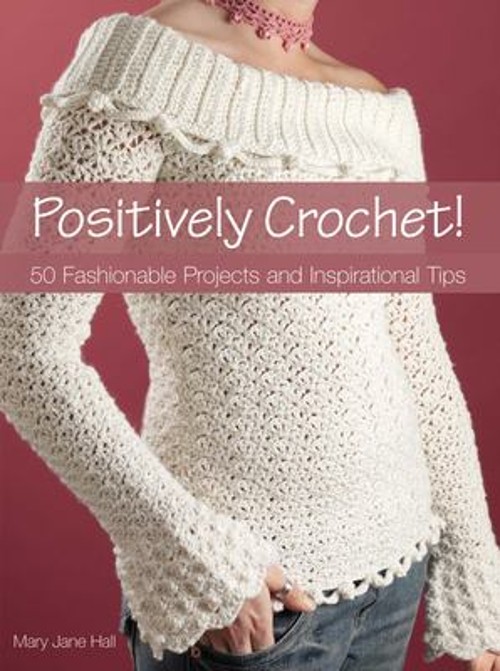 Positively Crochet! : 50 Fashionable Projects and Inspirational T