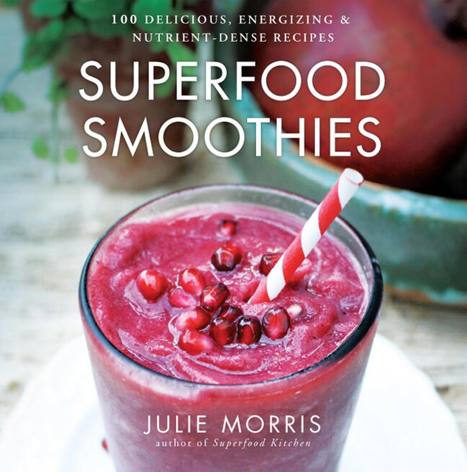 Superfood Smoothies: 100 Delicious, Energizing & Nutrient-dens…