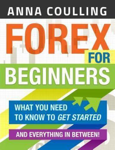 Forex for Beginners : What You Need to Know to Get Started…and Everything i…